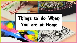 Things To Do When You Are At Home